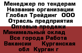 Менеджер по тендерам › Название организации ­ Глобал Трейдинг, ООО › Отрасль предприятия ­ Оптовые продажи › Минимальный оклад ­ 1 - Все города Работа » Вакансии   . Курганская обл.,Курган г.